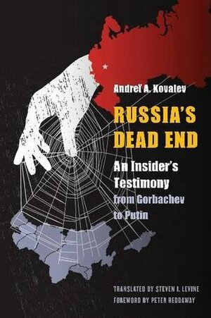 Russia's Dead End: An Insider's Testimony from Gorbachev to Putin by Andrei A. Kovalev, Steven I. Levine, Peter Reddaway