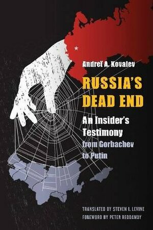 Russia's Dead End: An Insider's Testimony from Gorbachev to Putin by Peter Reddaway, Andrei A. Kovalev, Steven I. Levine