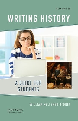 Writing History: A Guide for Students by William Kelleher Storey