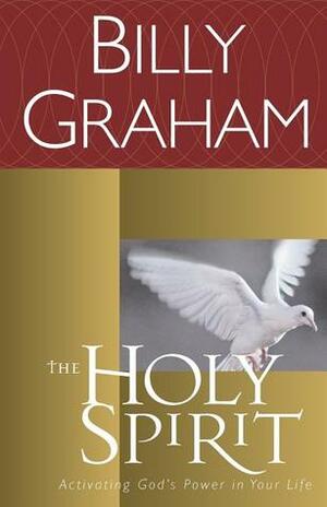 The Holy Spirit: Activating God's Power in Your Life by Billy Graham