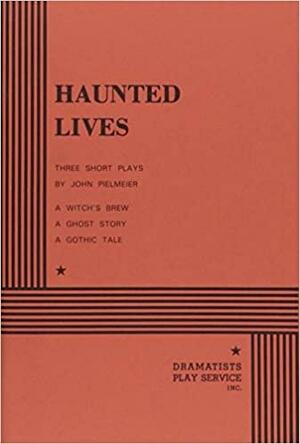 Haunted Lives: Three Short Plays by John Pielmeier
