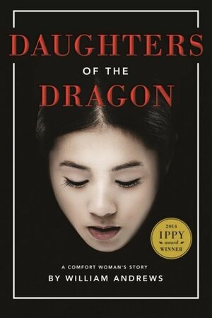 Daughters of the Dragon: A Comfort Woman's Story by William Andrews