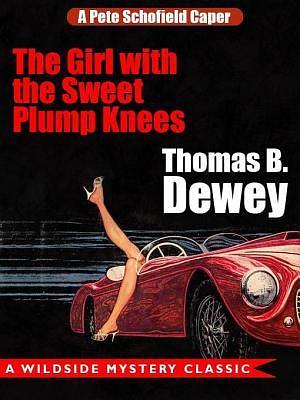 The Girl With The Sweet Plump Knees: A Pete Schofield Caper by Thomas B. Dewey