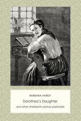 Dorothea's Daughter and Other Nineteenth-Century Postscripts by Barbara Hardy