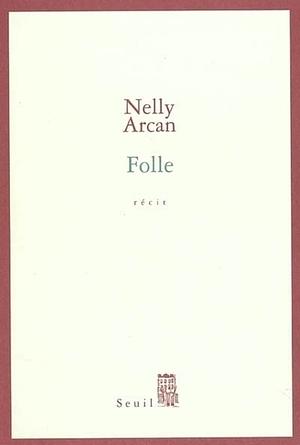 Folle: récit by Nelly Arcan