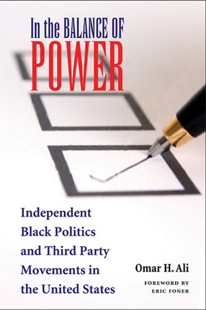 In the Balance of Power: Independent Black Politics and Third-Party Movements in the United States by Omar H. Ali, Eric Foner