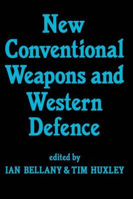 New Conventional Weapons and Western Defence by Ian Bellany, Tim Huxley