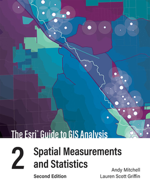 The ESRI Guide to GIS Analysis, Volume 2: Spatial Measurements and Statistics by Andy Mitchell, Lauren Scott Griffin