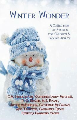 Winter Wonder: A Collection of Stories for Children & Young Adults by C. M. Huddleston, Katherine Ladny Mitchell, D. G. Driver