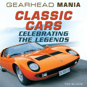 Classic Cars: Celebrating the Legends by Tim Slade