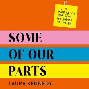 Some of Our Parts Why We Are More Than the Labels We Live by Laura Kennedy