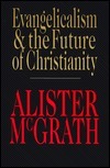 Evangelicalism & the Future of Christianity by Alister E. McGrath