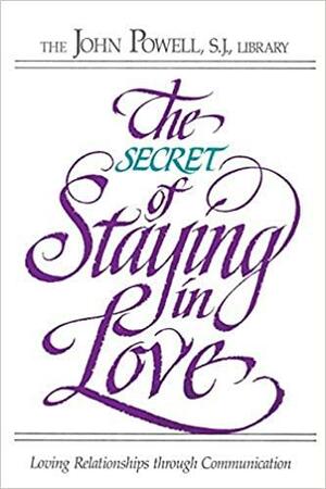 The Secret of Staying in Love: Loving Relationships Through Communication by John Joseph Powell