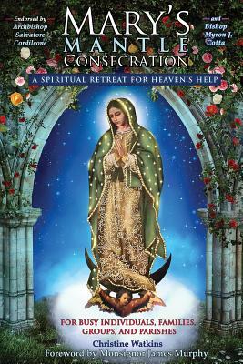 Mary's Mantle Consecration: A Spiritual Retreat for Heaven's Help by Christine Watkins