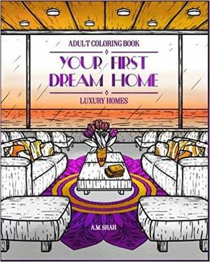 Adult Coloring Book Luxury Homes: Your First Dream Home by A.M. Shah