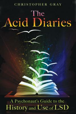 The Acid Diaries: A Psychonaut's Guide to the History and Use of LSD by Christopher Gray