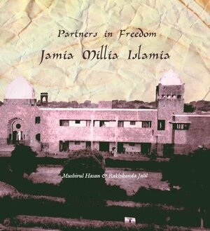 Partners In Freedom: Jamia Millia Islamia by Mushirul Hasan, Rakhshanda Jalil