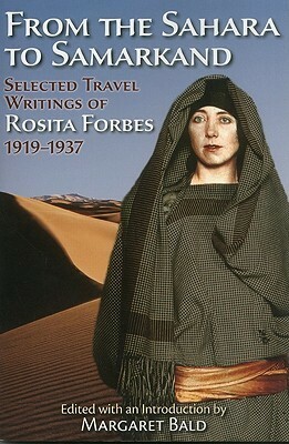 From the Sahara to Samarkand: Selected Travel Writings of Rosita Forbes, 1919-1937 by Margaret Bald, Rosita Forbes