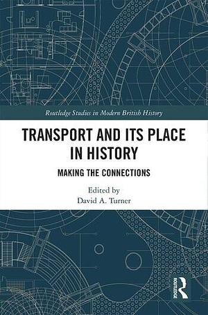 Transport and Its Place in History: Making the Connections by David Turner