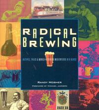 Radical Brewing: Recipes, Tales and World-Altering Meditations in a Glass by Randy Mosher