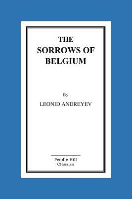 The Sorrows Of Belgium: A Play In Six Scenes by Leonid Andreyev