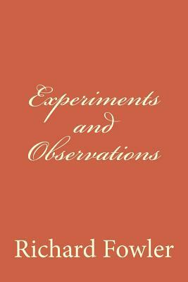 Experiments and Observations by Richard Fowler