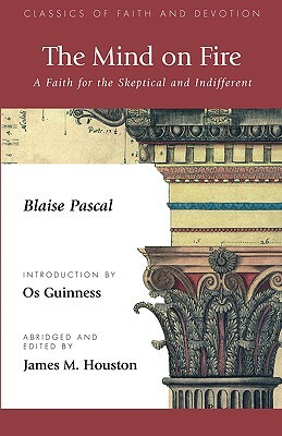 The Mind on Fire: A Faith for the Skeptical and Indifferent by Blaise Pascal