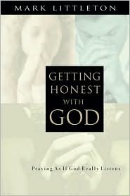 Getting Honest with God: Praying as If God Really Listens by Mark R. Littleton