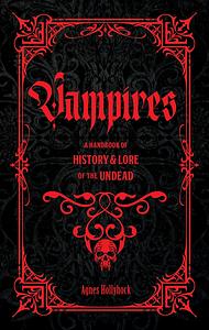 Vampires: A Handbook of History &amp; Lore of the Undead by Agnes Hollyhock