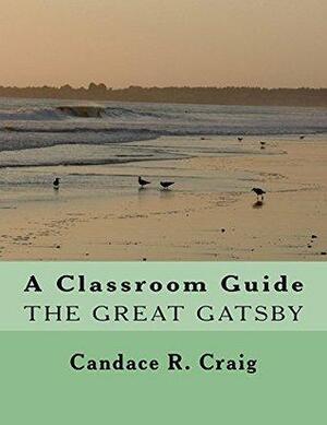 The Great Gatsby: Classroom Guide by Candace R. Craig