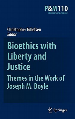 Bioethics with Liberty and Justice: Themes in the Work of Joseph M. Boyle by 