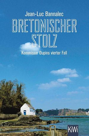 Bretonischer Stolz: Kommissar Dupins vierter Fall by Jean-Luc Bannalec