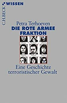 Die Rote Armee Fraktion: Eine Geschichte terroristischer Gewalt by Petra Terhoeven