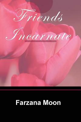 Friends Incarnate by Farzana Moon