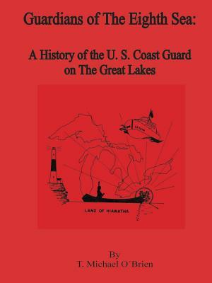 Guardians of the Eighth Sea: A History of the U.S. Coast Guard on the Great Lakes by T. Michael O'Brien