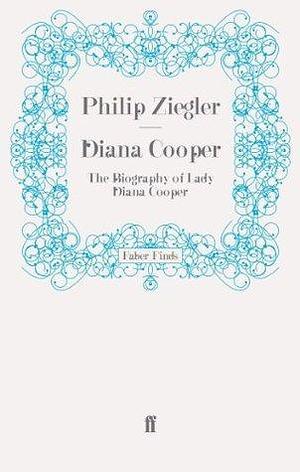 Diana Cooper: The Biography of Lady Diana Cooper by Philip Ziegler, Philip Ziegler