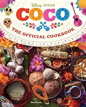 Coco: The Official Cookbook by Insight Editions, Gino Garcia