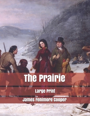 The Prairie: Large Print by James Fenimore Cooper