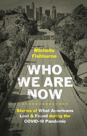 Who We Are Now: Stories of What Americans Lost and Found During the Covid-19 Pandemic by Duke University, Michelle Fishburne