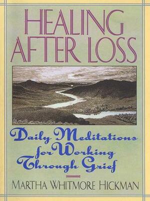 Healing After Loss: Daily Meditations For Working Through Grief by Martha Whitmore Hickman