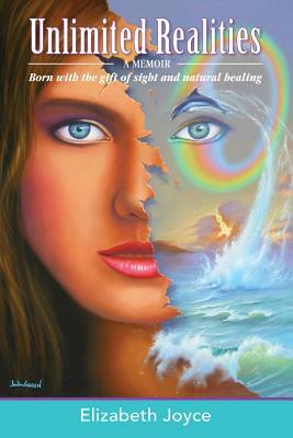 Unlimited Realities: Born with the gift of sight and natural healing by Elizabeth Joyce