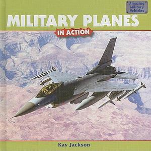 Military Planes in Action by Kay Jackson