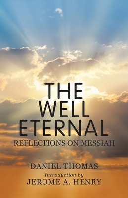 The Well Eternal: Reflections on Messiah by Daniel Thomas