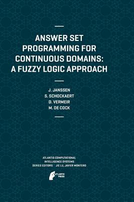 Answer Set Programming for Continuous Domains: A Fuzzy Logic Approach by Dirk Vermeir, Steven Schockaert, Jeroen Janssen