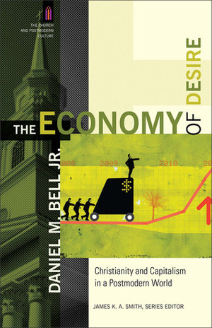 The Economy of Desire: Christianity and Capitalism in a Postmodern World by Daniel M. Bell Jr.