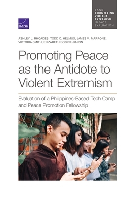 Promoting Peace as the Antidote to Violent Extremism: Evaluation of a Philippines-Based Tech Camp and Peace Promotion Fellowship by Todd C. Helmus, James V. Marrone, Ashley L. Rhoades