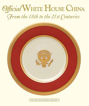 Official White House China, from the 18th to the 21st Centuries by William Allman