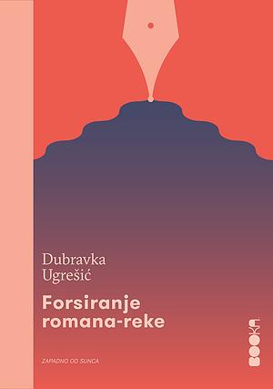 Forsiranje romana - reke by Dubravka Ugrešić