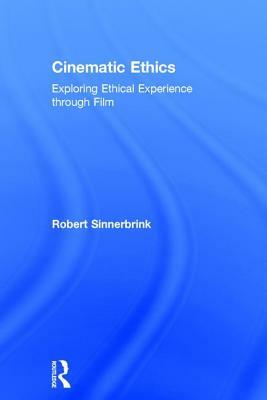 Cinematic Ethics: Exploring Ethical Experience Through Film by Robert Sinnerbrink