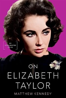 On Elizabeth Taylor: An Opinionated Guide by Matthew Kennedy